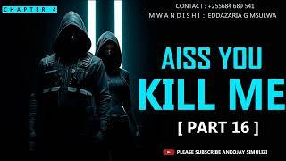 PART 16 - AISS YOU KILL ME | CHAPTER 4