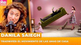 Tradwifes: el movimiento de las amas de casa | Haganse los rulos con Danila Saiegh