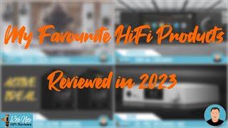 My Favourite HiFi Products Reviewed in 2023 (and why)