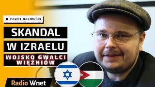 Paweł Rakowski: Skandal w Izraelu. Wojsko gwałci pojmanych. Iran w wojnie już jest zwycięski