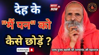 देह के "मैं पन" को कैसे छोड़ें ? ||Yug-Purush|| How to leave the “I” feeling of the body?