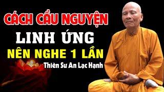 Cách Cầu Nguyện Linh Ứng Nên Nghe Dù Chỉ 1 Lần  - Thiền Sư An Lạc Hạnh