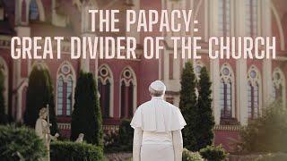 The Papacy: Great Divider of the Church