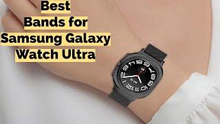 Best Bands for Samsung Galaxy Watch Ultra 47mm