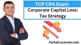 Corporate Capital Loss: Tax Strategy. Tax Compliance and Planning TCP CPA exam