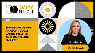 #423 - Skateboards and Amazon Tools: Carrie Miller’s Take on Selling Smarter