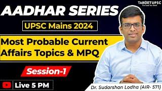 Most Probable Current Affairs Topics & MPQ for UPSC Mains 2024-25 | Aadhar Series | Session - 1
