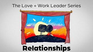 Love + Work Leader Series: Relationships