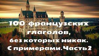 100 ФРАНЦУЗСКИХ ГЛАГОЛОВ, без которых никак. С примерами. Часть 2.