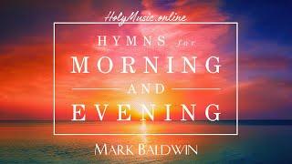    Hymns for Morning and Evening — Mark Baldwin | High Quality Music (4K)