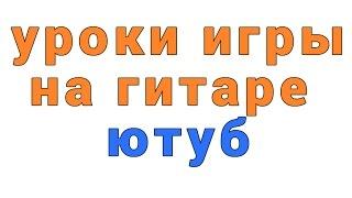 уроки игры на гитаре ютуб
