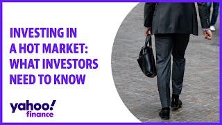 Investing in a hot market: What investors need to know