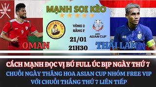 NHẬN ĐỊNH OMAN VS THAILAND | 21H30 NGÀY 20/01 | VÒNG BẢNG AFC ASIAN CUP BẢNG F | MẠNH SOI KÈO