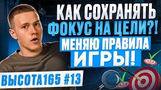 Как сохранять фокус на цели?! Меняю правила игры! ВЫСОТА165 #13