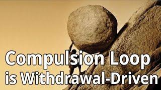 Compulsion Loop is Withdrawal-Driven