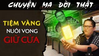 [TẬP 1836] Chuyện Ma Có Thật : TIỆM VÀNG NUÔI QUỶ GIỮ CỦA