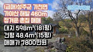 매물#247)성주군 가천면 가야산 해발 460m 정겨운 촌집 매매 대지 598m²(181평) 건평 48.4m²(15평) 매매가 7800만원_ 성주촌집매매.성주땅매매.성주전원주택매매