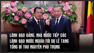 Lãnh đạo Đảng, Nhà nước tiếp các lãnh đạo nước ngoài tới dự lễ tang Tổng Bí Thư Nguyễn Phú Trọng