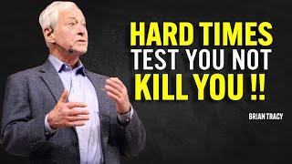 HARD TIMES TEST YOU NOT KILL YOU | Brian Tracy Motivational Speech