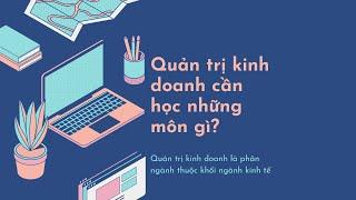 Ngành quản trị kinh doanh cần học những môn gì? làm công việc gì?