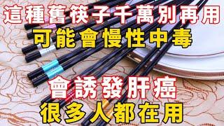 這種舊筷子千萬別再用，可能會慢性中毒，會誘發肝癌，很多人都在用