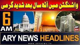 ARY News 6 AM Headlines | 27th June 2024 | Record heat wave in Washington