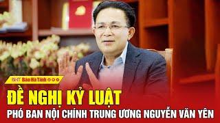 Đề nghị kỷ luật Phó ban Nội chính Trung ương Nguyễn Văn Yên