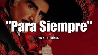 PARA SIEMPRE - Vicente Fernández (LETRA)