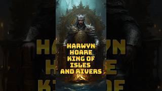 Harwyn Hoare: King of Isles and Rivers! #gameofthrones #asoiaf #houseofthedragon #viral #shorts