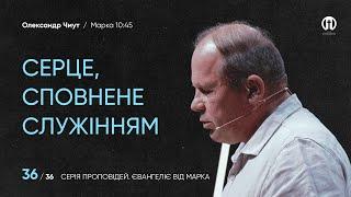 Серце сповнене служінням | Олександр Чмут | Марка 10:45