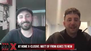At Home X-Clusive with Matt of From Ashes to New