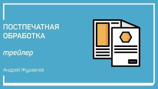 Трейлер класса  «Постпечатная обработка» Андрей Журавлев