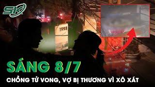 Sáng 8/7: Cãi Nhau Dẫn Đến Xô Xát, Chồng Tử Vong Trên Giường, Vợ Bị Thương Nặng | SKĐS