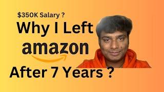 Why I left Amazon after 7 Years & $350K Salary ?