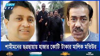 শামীম উসমানের ছত্রছায়ায় হাজার কোটি টাকার মালিক মতিউর রহমান মতি | Ekushey ETV