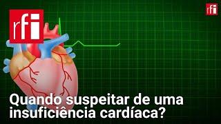 Quando suspeitar de uma insuficiência cardíaca? • RFI Brasil