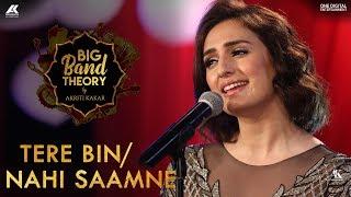 Tere Bin / Nahi Saamne - Akriti Kakar | Big Band Theory | Mashup