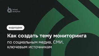 Как создать тему мониторинга по социальным медиа, СМИ, ключевым источникам