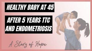 STORY OF HOPE - Healthy baby at 45 after Endometriosis and 5 YEARS #TTC!