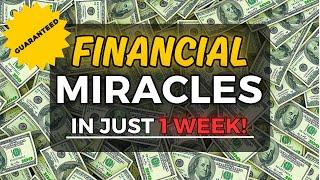 FINANCIAL MIRACLES IN JUST 1 WEEK! 