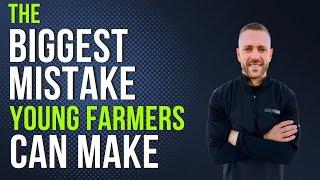 The Biggest Mistake Young Farmers Make - Farmer Principles