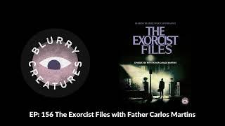 EP: 156 The Exorcist Files with Father Carlos Martins - Blurry Creatures