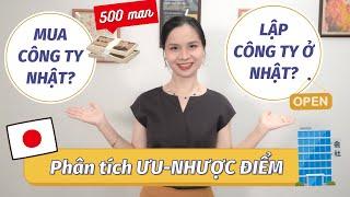 XIN VISA KINH DOANH VỚI 500 MAN, PHÂN TÍCH MUA LẠI CÔNG TY NHẬT HAY LẬP MỚI CÔNG TY Ở NHẬT?| Phi Hoa