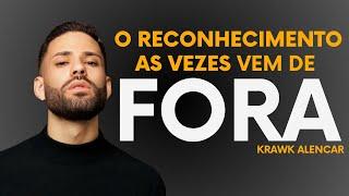 O RECONHECIMENTO VEM DE FORA  -  Krawk Alencar