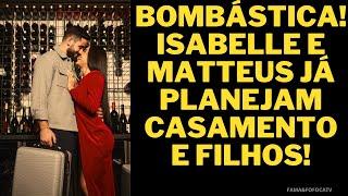 BBB 24 - EXCLUSIVO! ISABELLE E MATTEUS JÁ PLANEJAM CASAMENTO E FILHOS! 