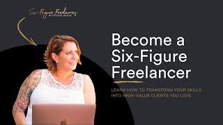 Six Figure Freelancers: How to Start a 6-Figure Freelance Business