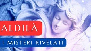 ALDILA' - Misteri rivelati e testimonianze sulla vita oltre la vita