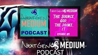 NextGEN Medium Podcast: Ep. 5 The Source, the Divine, Spirit, God, and Every Other Name I Don’t W...