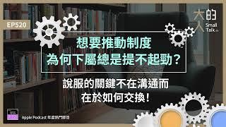 EP520 想要推動制度，為何下屬總是提不起勁？#說服 的關鍵不在溝通而在於如何 #交換！｜大人的Small Talk