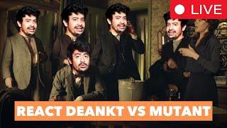 MUTANT VS DEANKT REACTION